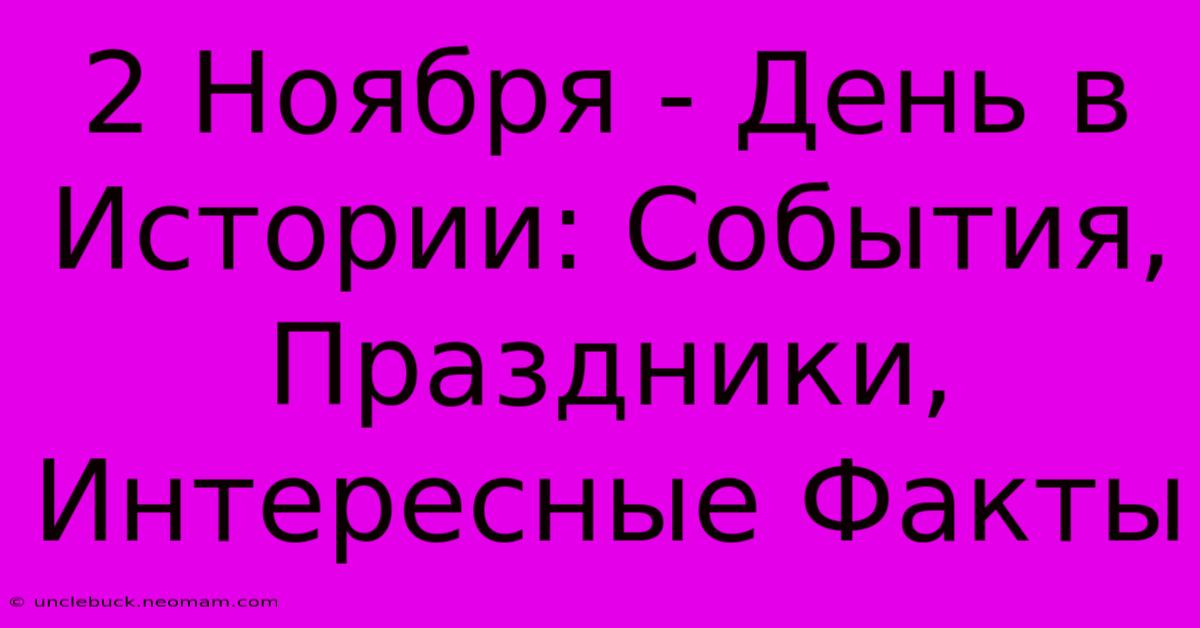 2 Ноября - День В Истории: События, Праздники, Интересные Факты