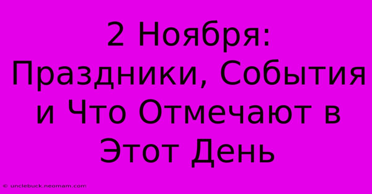 2 Ноября: Праздники, События И Что Отмечают В Этот День