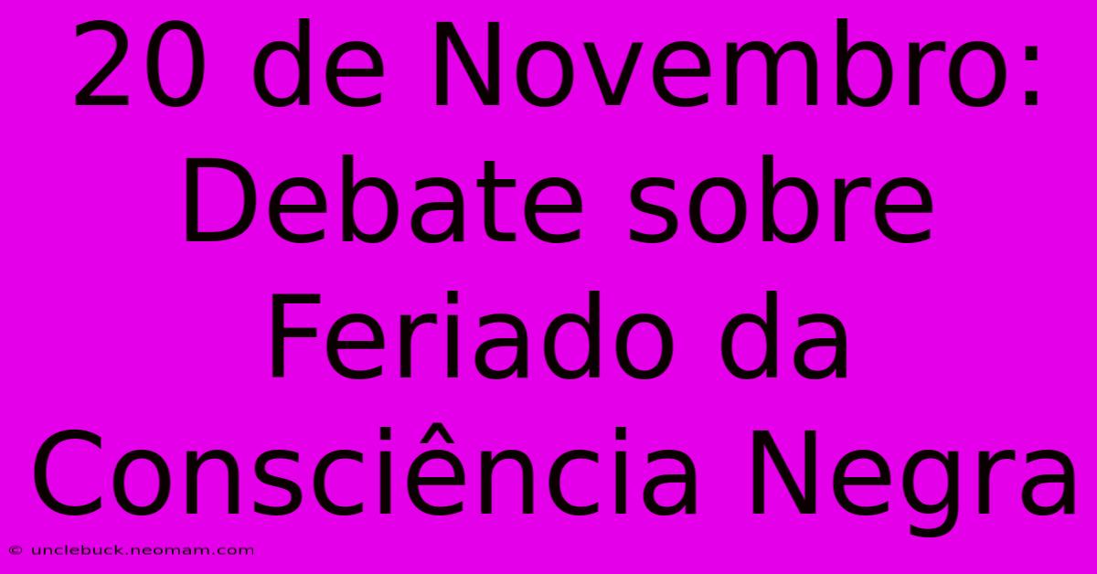 20 De Novembro: Debate Sobre Feriado Da Consciência Negra