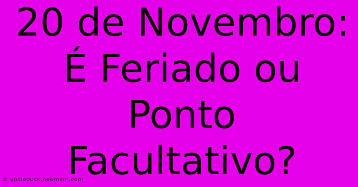 20 De Novembro: É Feriado Ou Ponto Facultativo?