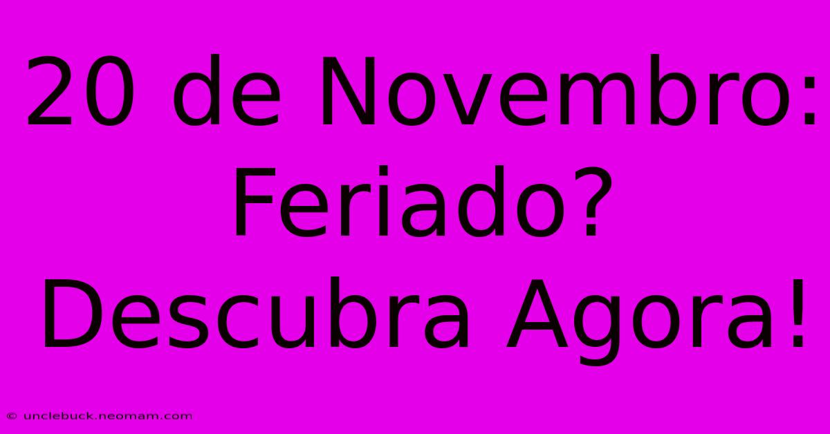 20 De Novembro: Feriado? Descubra Agora!