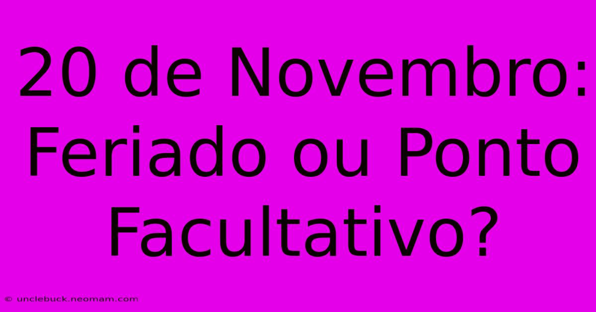 20 De Novembro: Feriado Ou Ponto Facultativo?