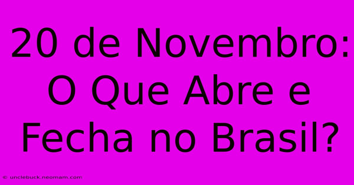 20 De Novembro: O Que Abre E Fecha No Brasil? 