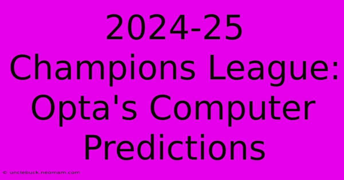 2024-25 Champions League: Opta's Computer Predictions