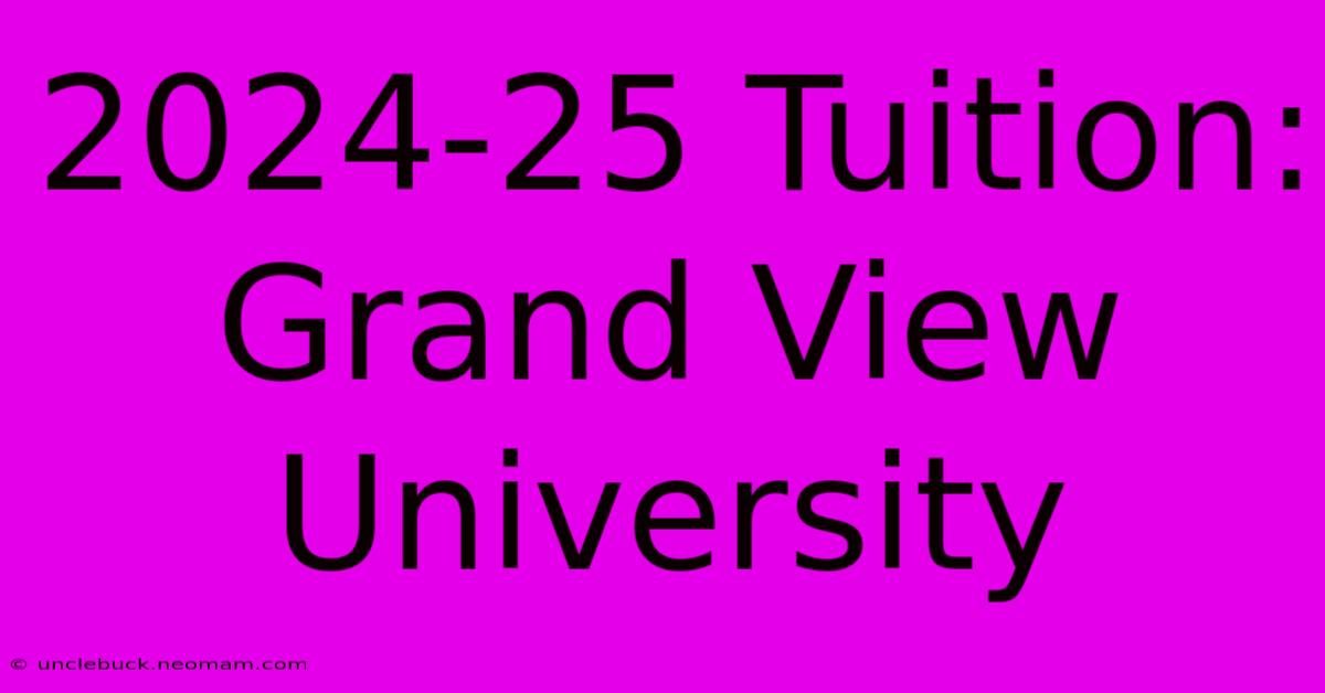 2024-25 Tuition: Grand View University 