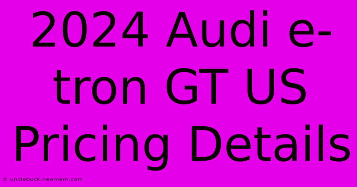 2024 Audi E-tron GT US Pricing Details