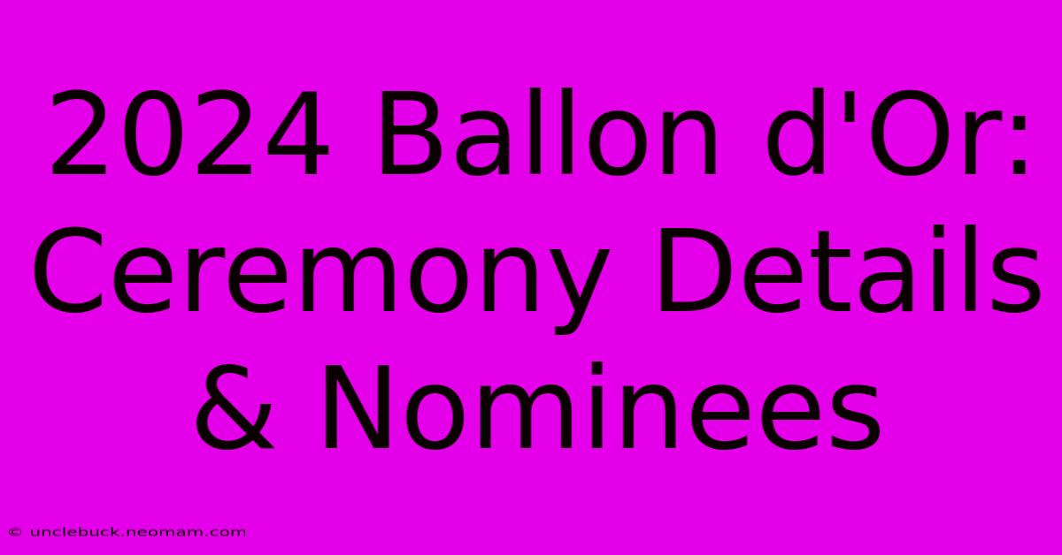 2024 Ballon D'Or: Ceremony Details & Nominees