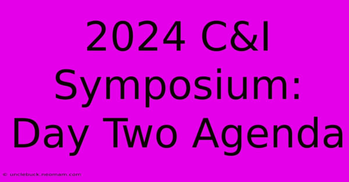 2024 C&I Symposium: Day Two Agenda