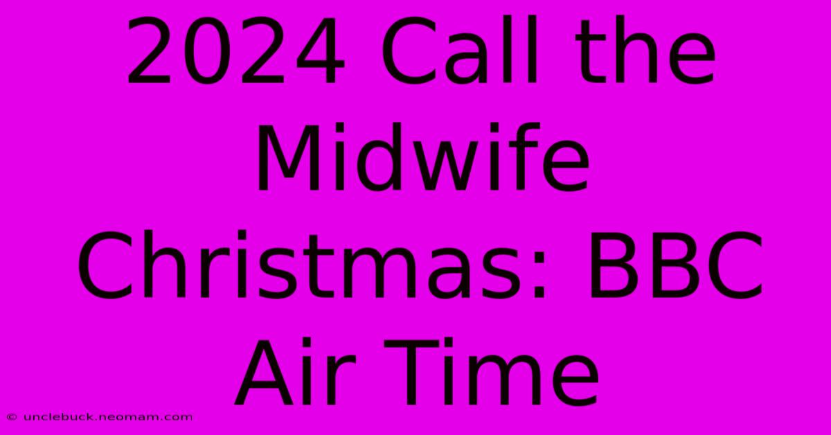 2024 Call The Midwife Christmas: BBC Air Time