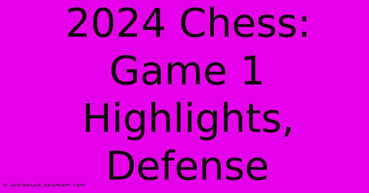 2024 Chess: Game 1 Highlights, Defense