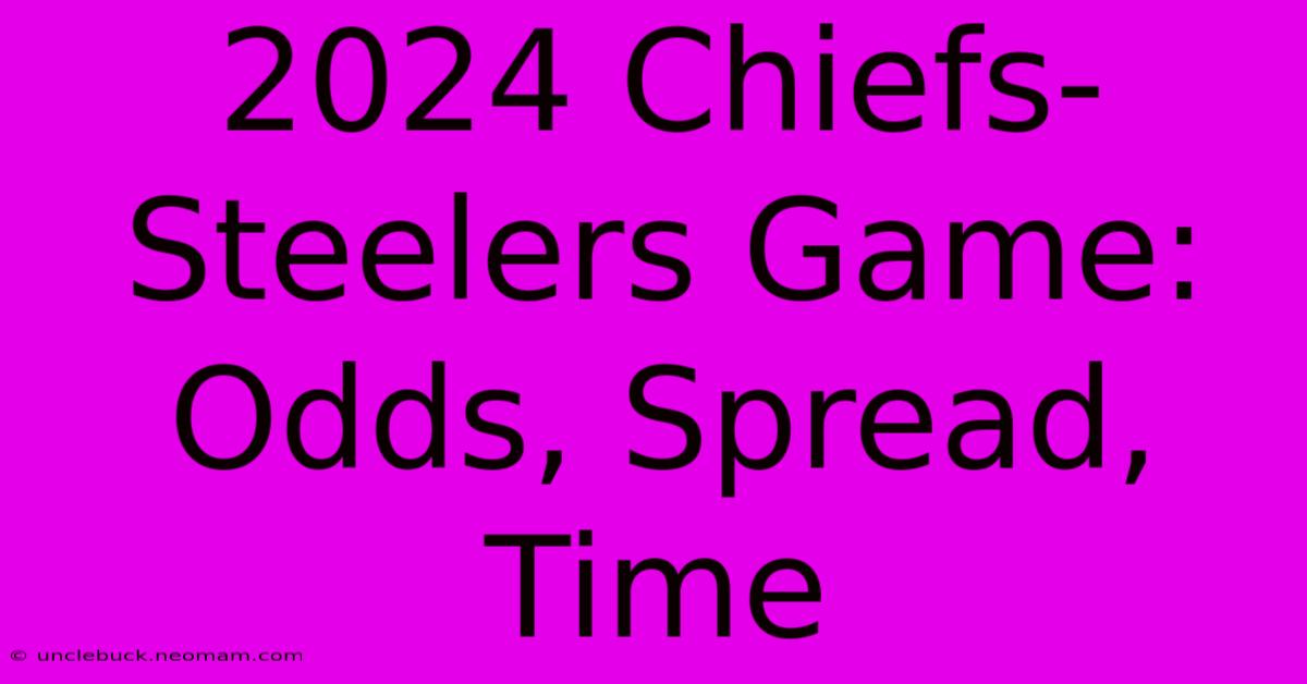 2024 Chiefs-Steelers Game: Odds, Spread, Time