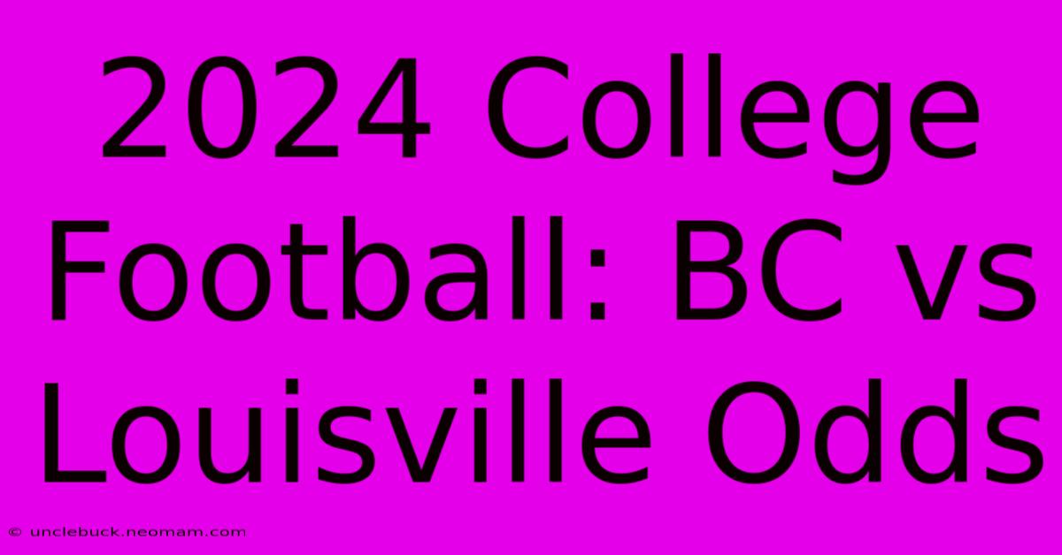 2024 College Football: BC Vs Louisville Odds