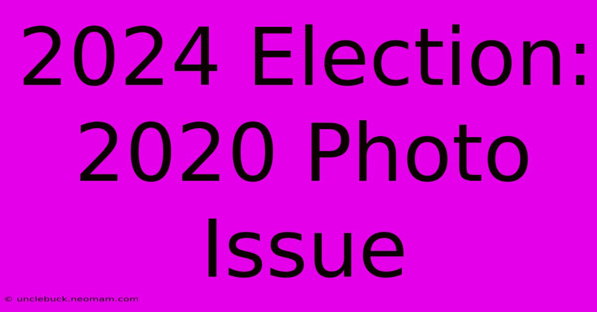 2024 Election: 2020 Photo Issue 