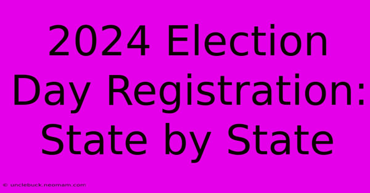 2024 Election Day Registration: State By State 