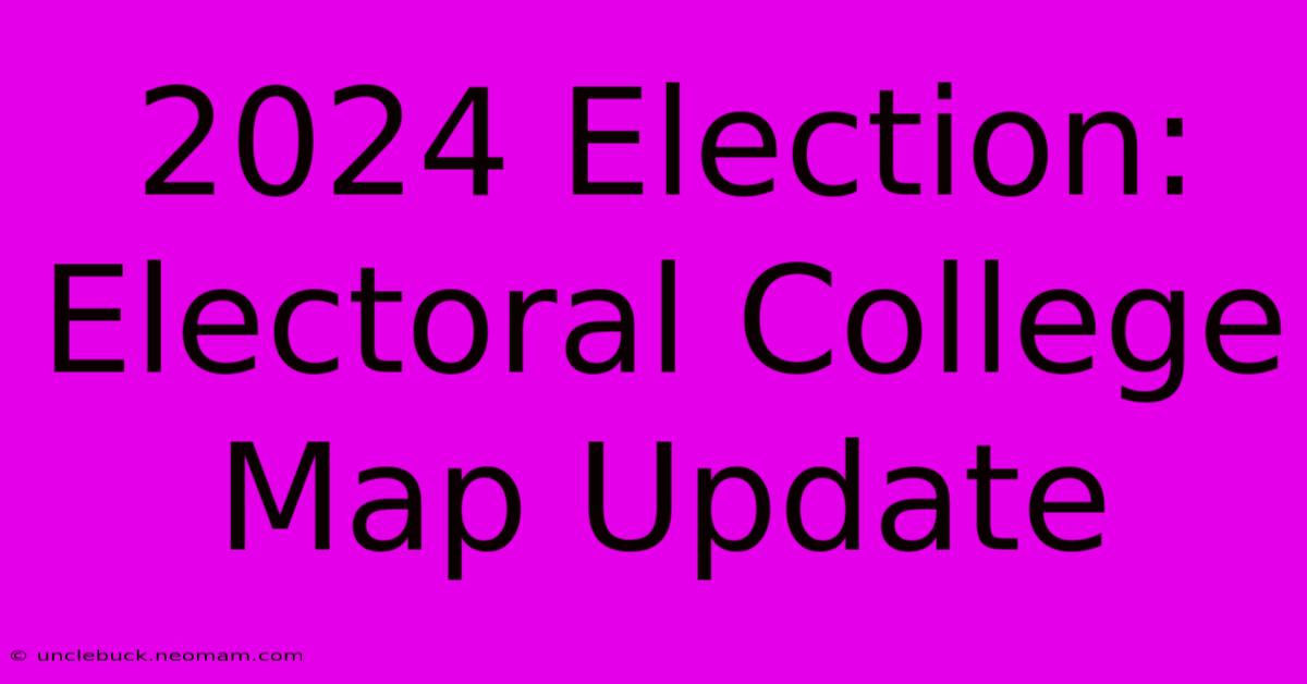 2024 Election: Electoral College Map Update