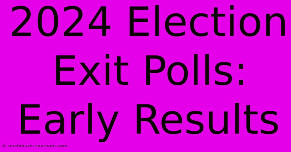 2024 Election Exit Polls: Early Results