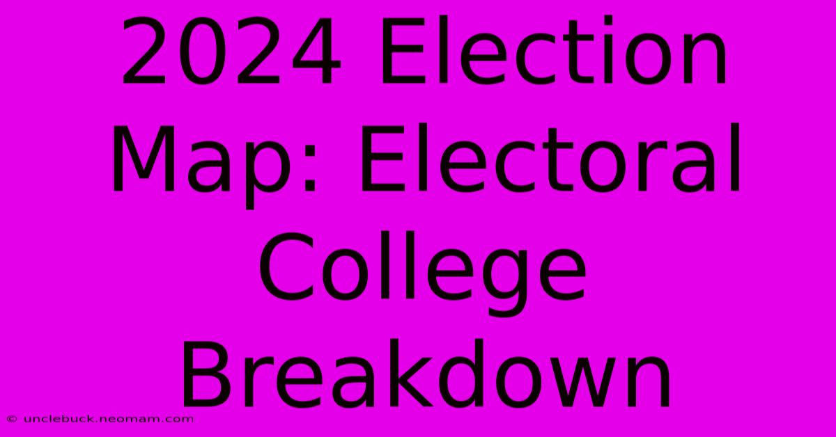 2024 Election Map: Electoral College Breakdown 