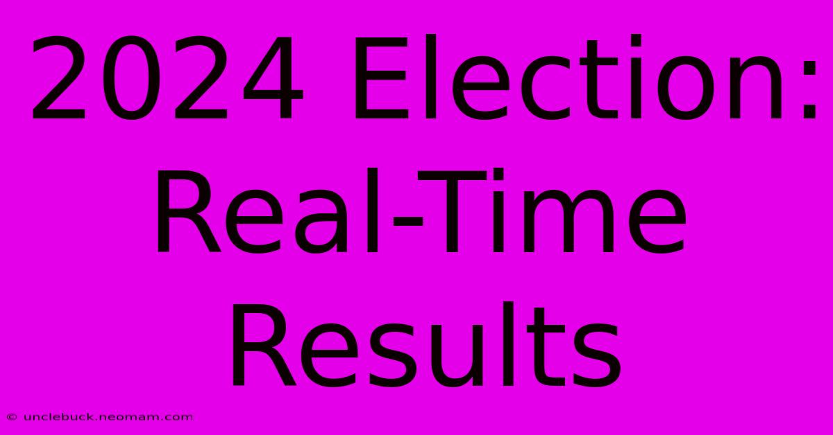 2024 Election: Real-Time Results 