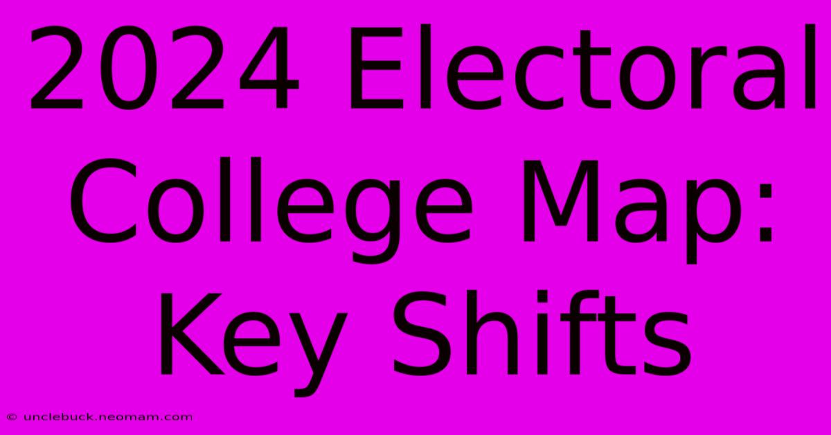 2024 Electoral College Map: Key Shifts