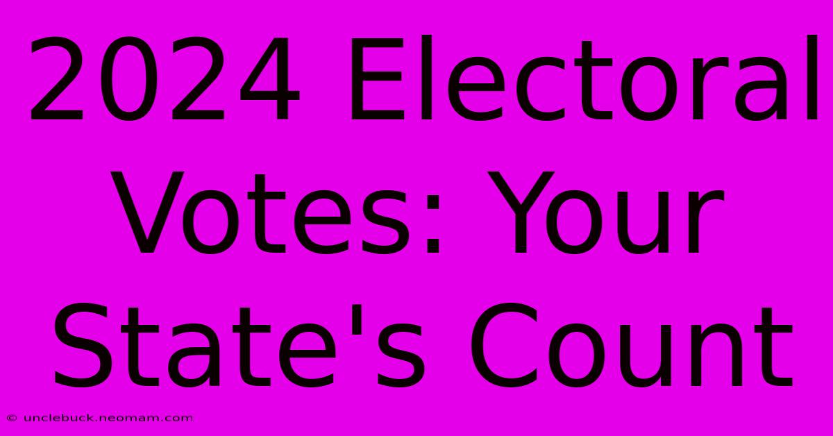 2024 Electoral Votes: Your State's Count