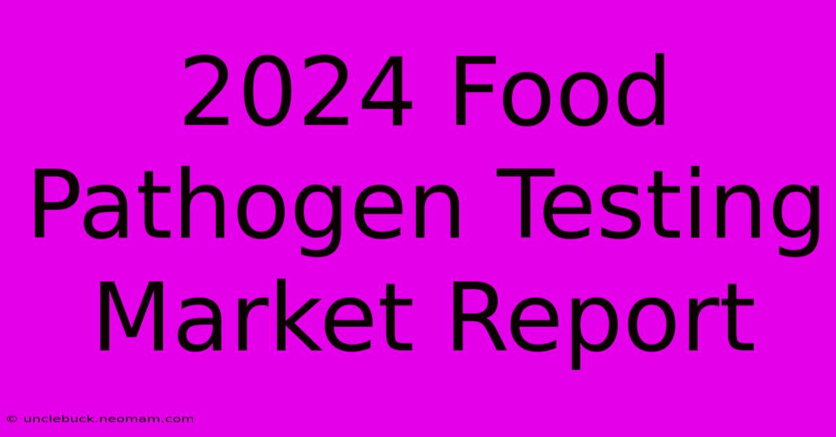 2024 Food Pathogen Testing Market Report