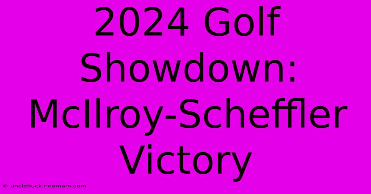 2024 Golf Showdown: McIlroy-Scheffler Victory