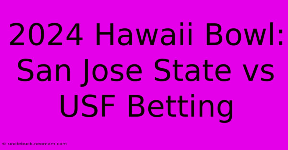 2024 Hawaii Bowl: San Jose State Vs USF Betting