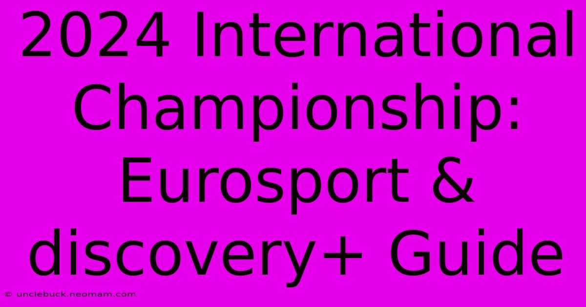 2024 International Championship: Eurosport & Discovery+ Guide