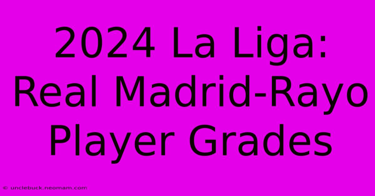 2024 La Liga:  Real Madrid-Rayo Player Grades