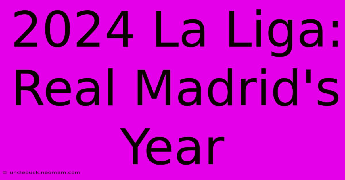 2024 La Liga: Real Madrid's Year