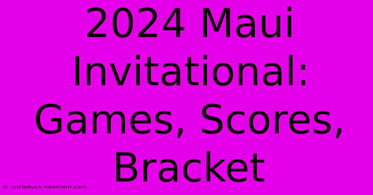 2024 Maui Invitational: Games, Scores, Bracket