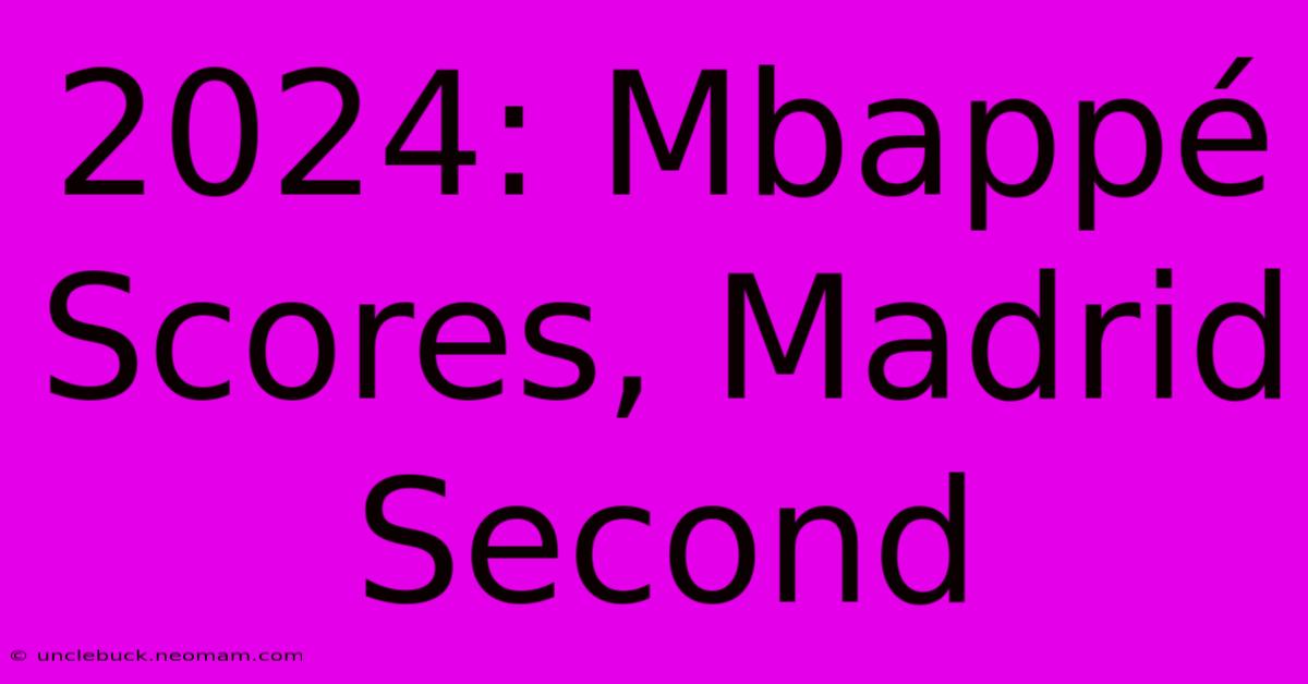 2024: Mbappé Scores, Madrid Second