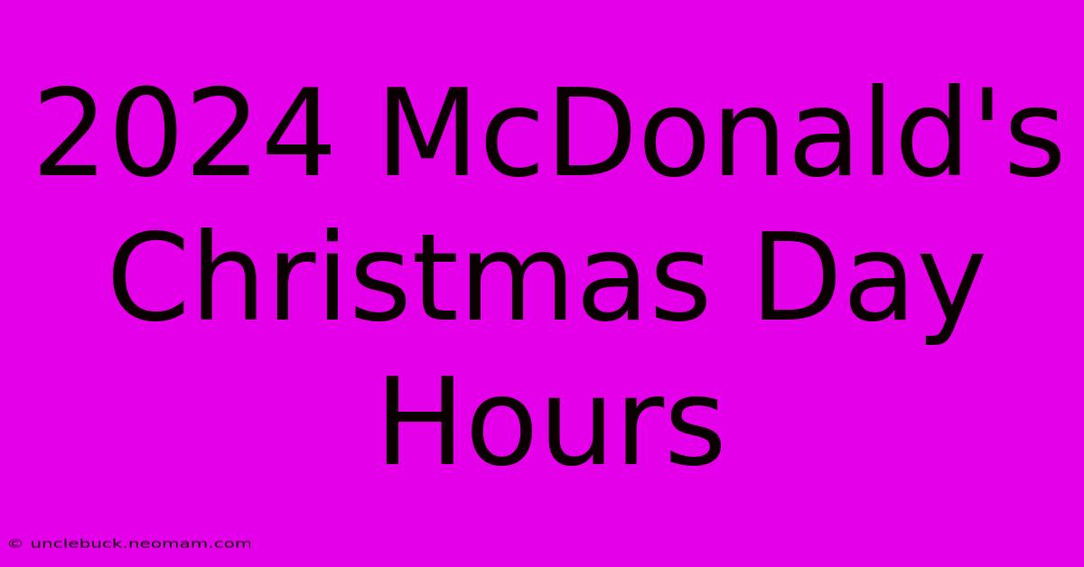 2024 McDonald's Christmas Day Hours