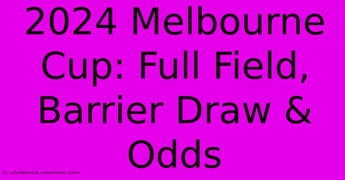 2024 Melbourne Cup: Full Field, Barrier Draw & Odds