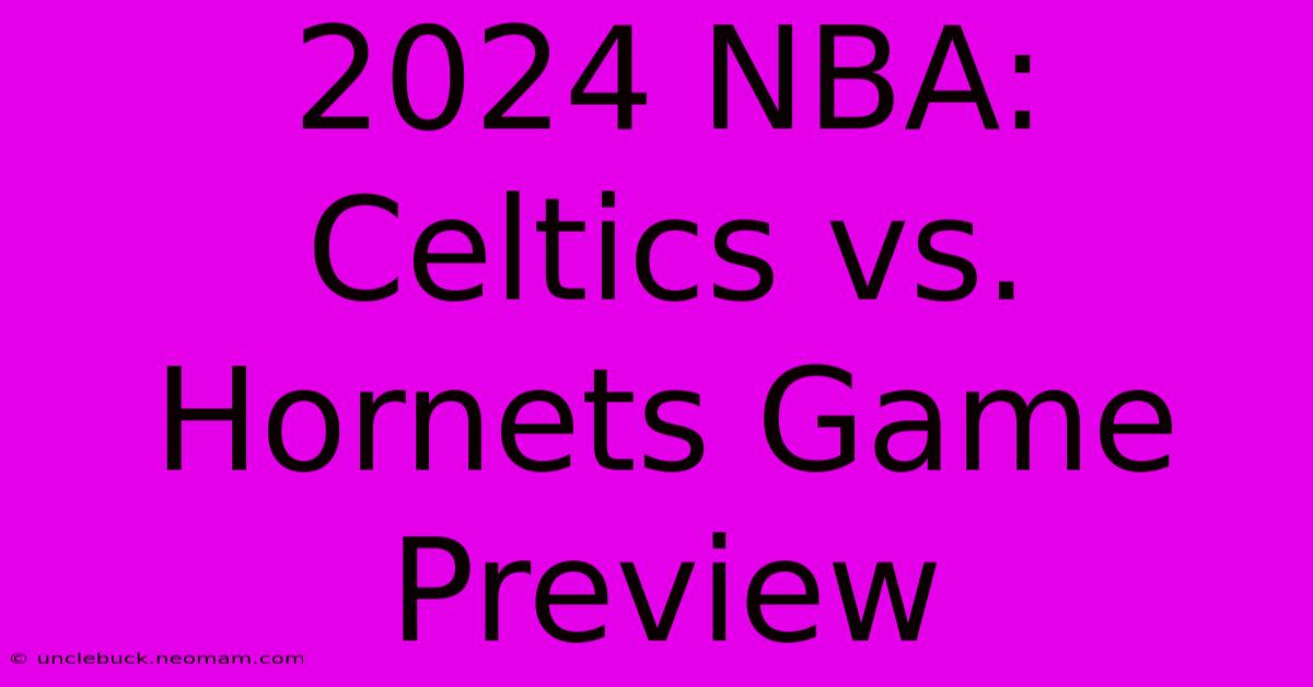 2024 NBA: Celtics Vs. Hornets Game Preview