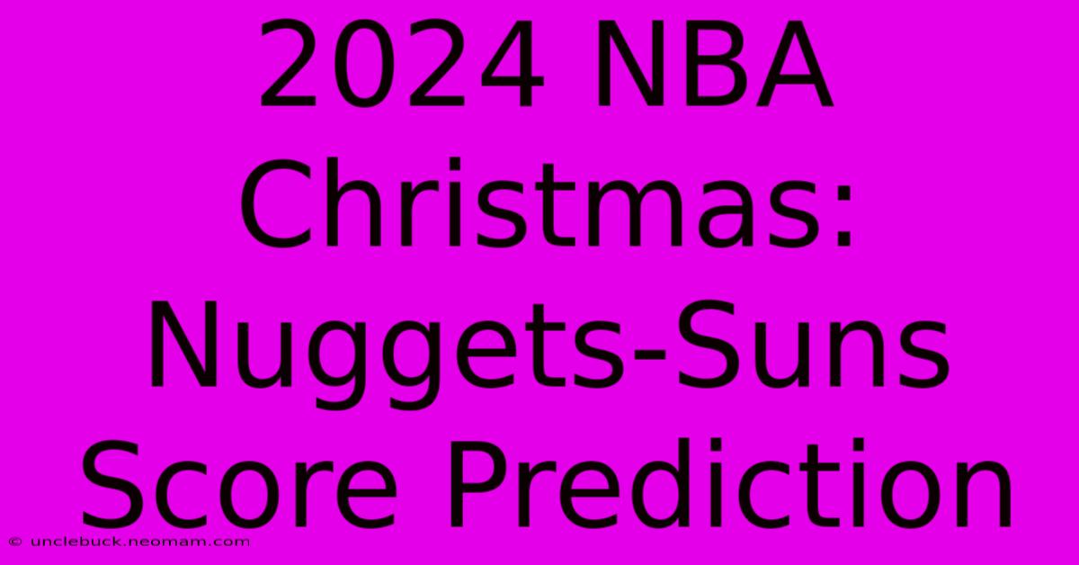 2024 NBA Christmas: Nuggets-Suns Score Prediction