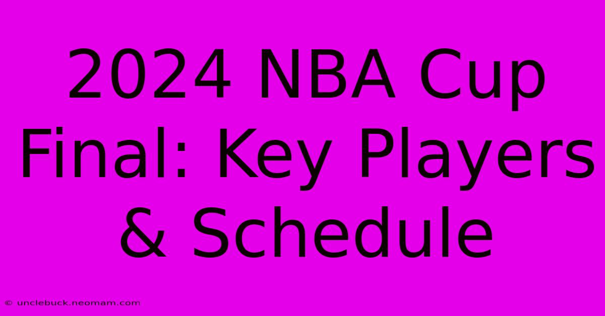 2024 NBA Cup Final: Key Players & Schedule