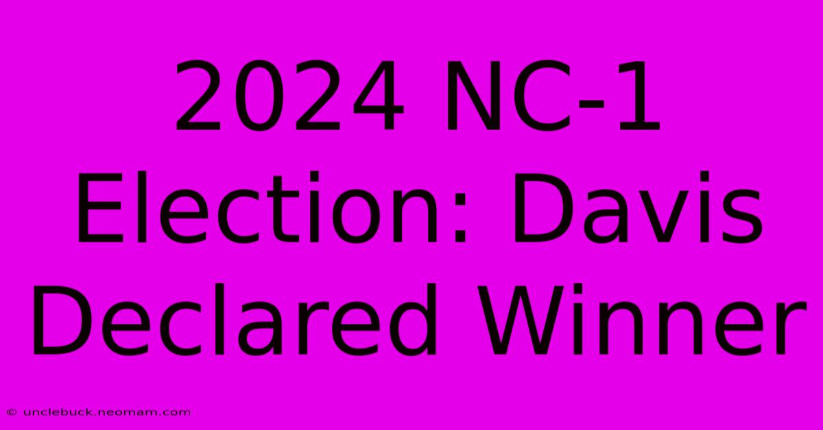 2024 NC-1 Election: Davis Declared Winner