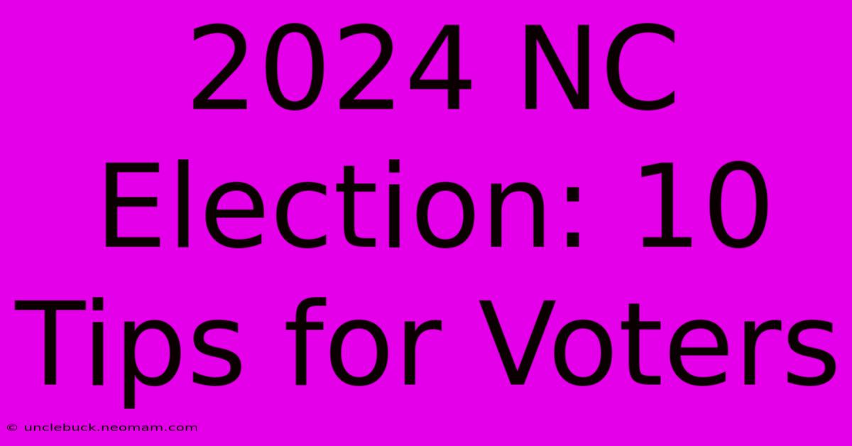 2024 NC Election: 10 Tips For Voters