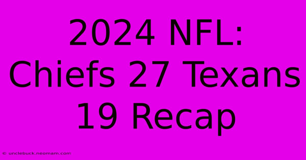 2024 NFL: Chiefs 27 Texans 19 Recap