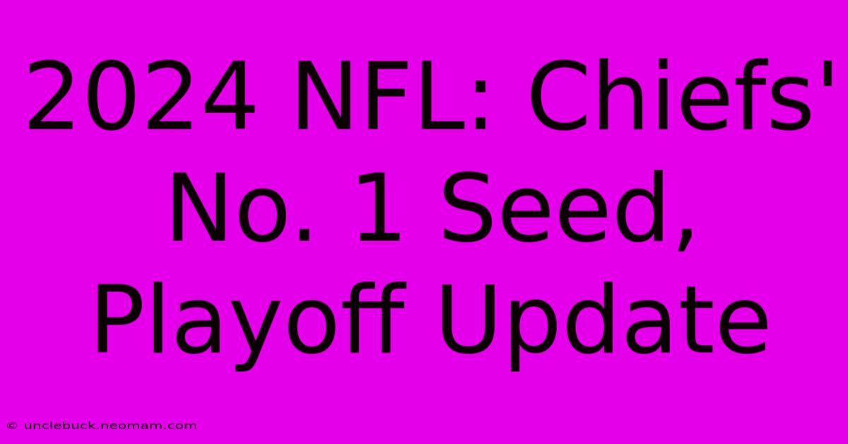 2024 NFL: Chiefs' No. 1 Seed, Playoff Update