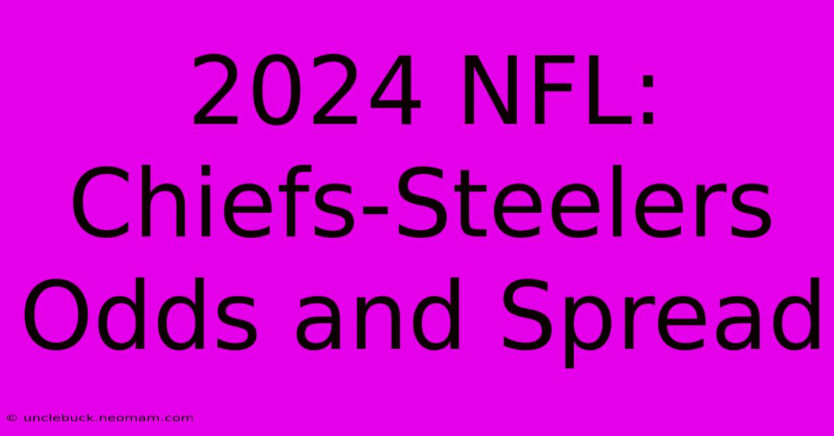 2024 NFL: Chiefs-Steelers Odds And Spread