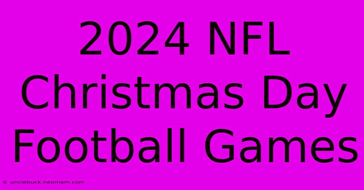 2024 NFL Christmas Day Football Games