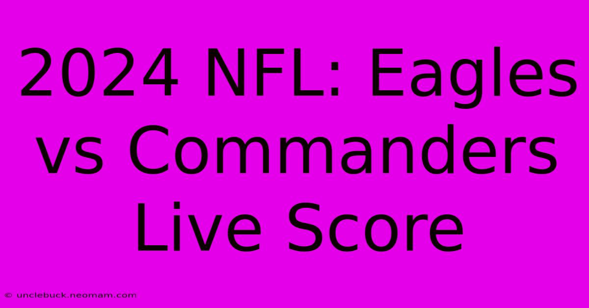 2024 NFL: Eagles Vs Commanders Live Score