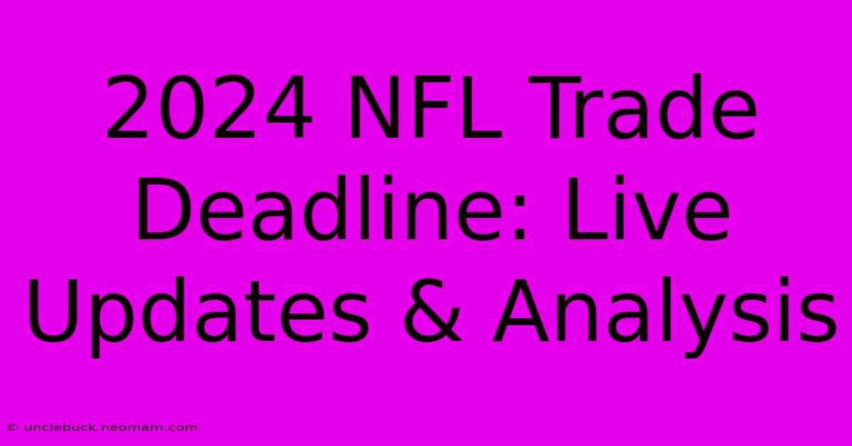 2024 NFL Trade Deadline: Live Updates & Analysis