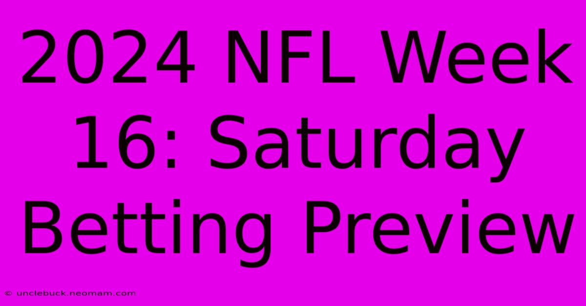 2024 NFL Week 16: Saturday Betting Preview