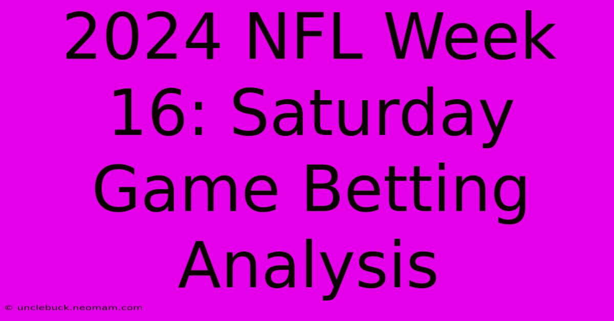 2024 NFL Week 16: Saturday Game Betting Analysis