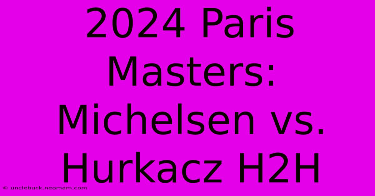 2024 Paris Masters: Michelsen Vs. Hurkacz H2H