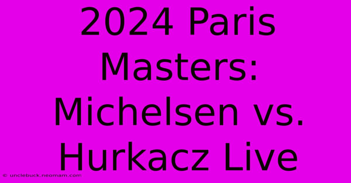 2024 Paris Masters: Michelsen Vs. Hurkacz Live