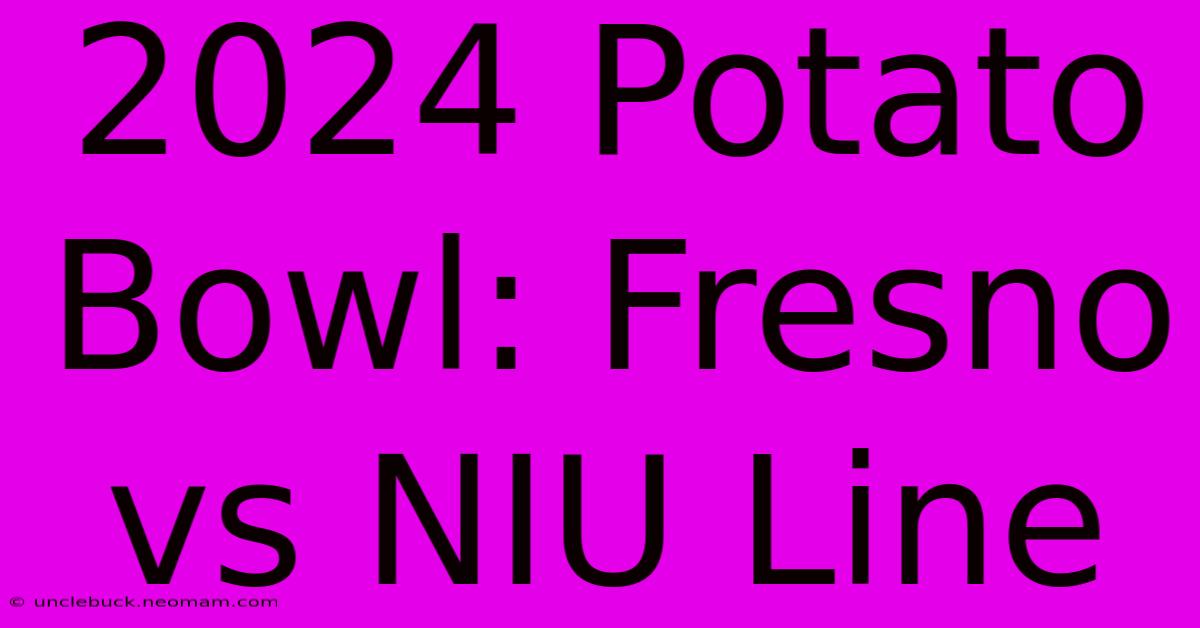 2024 Potato Bowl: Fresno Vs NIU Line